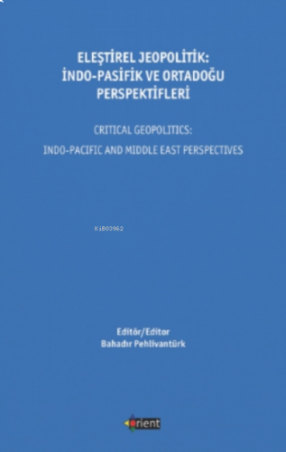 Eleştirel Jeopolitik: İndo - Pasifik Ve Ortadoğu Perspektifleri;Critical Geopolitics İndo - Pacific And Middle East Perspectives