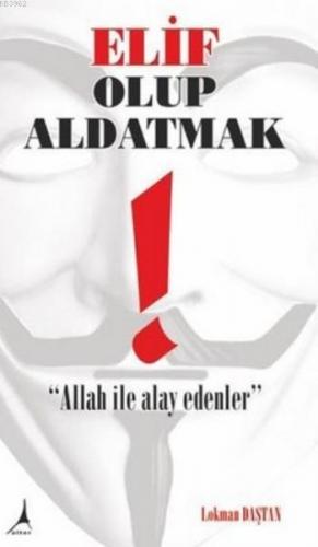 Elif Olup Aldatmak; Allah İle Alay Edenler