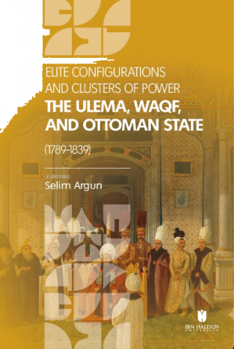 Elite Configuratıons and Clusters Of Power: The Ulema, Waqf, and Ottoman State (1789‐1839)