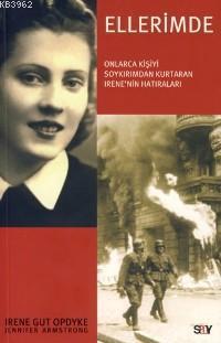 Ellerimde; Onlarca Kişiyi Soykırımdan Kurtaran Irene'nin Hatıraları