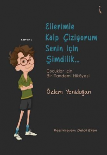 Ellerimle Kalp Çiziyorum Senin İçin Şimdilik... Çocuklar İçin Bir Pandemi Hikayesi