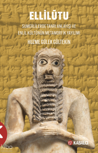 Ellilūtu;Sumerlilerde Tanrı Anlayışı ve Enlil Kültünün Metamorfik Yayılımı
