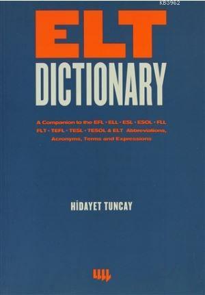 Elt Dictionary; A Companion to the EFL - ELL - ESL - ESOL - FLL - FLT - TEFL - TESL - TESOL & ELT Abbreviations, Acr