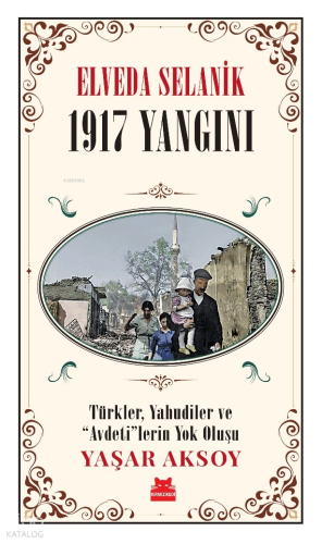 Elveda Selanik- 1917 Yangını ;Türkler, Yahudiler ve “Avdeti”lerin Yok Oluşu