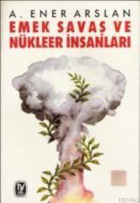 Emek Savaş ve Nükleer İnsanları