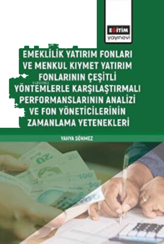 Emeklilik Yatırım Fonları ve Menkul Kıymet Yatırım Fonlarının;Çeşitli Yöntemlerle Karşılaştırmalı Performanslarının Analizi ve Fon Yöneticilerinin Zamanlama Yetenekleri