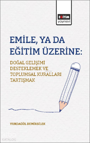 Emile, ya da Eğitim Üzerine;Doğal Gelişimi Desteklemek ve Toplumsal Kuralları Tartışmak
