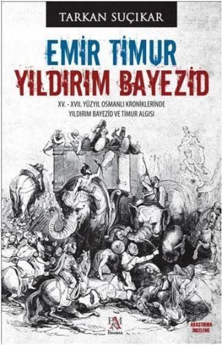Emir Timur - Yıldırım Bayezid; XV. - XVII. Yüzyıl Osmanlı Kroniklerinde Yıldırım Bayezid ve Timur Algısı