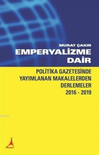 Emperyalizme Dair; Politika Gazetesinde Yayımlanan Makalelerden Derlemeler 2016-2019