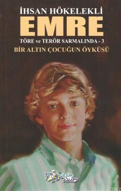 Emre Töre ve Terör Sarmalında 3; Bir Altın Çocuğun Öyküsü