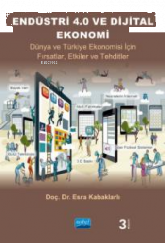 Endüstri 4.0 Ve Dijital Ekonomi- Dünya ve Türkiye Ekonomisi İçin Fırsatlar, Etkiler ve Tehditler