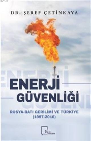 Enerji Güvenliği; Rusya - Batı Gerilimi ve Türkiye (1997-2016)