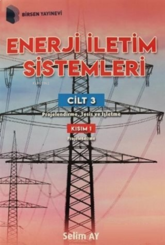 Enerji İletim Sistemleri Cilt 3 Kısım 1 Projelendirme, Tesis ve İşletme