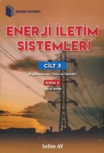 Enerji İletim Sistemleri Cilt 3 ;Kısım 2 Projelendirme, Tesis ve İşletme