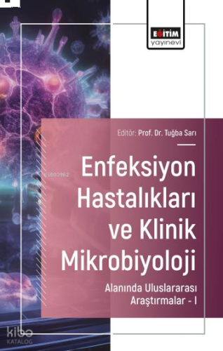 Enfeksiyon Hastalıkları ve Klinik Mikrobiyoloji Alanında Uluslararası Araştırmalar – I