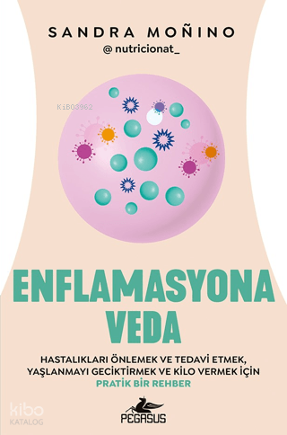 Enflamasyona Veda;Hastalıkları Önlemek ve Tedavi Etmek Yaşlanmayı Geciktirmek ve Kilo Vermek İçin Pratik Bir Rehber