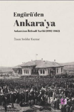Engürü'den Ankara'ya Ankara'nın İktisadi Tarihi (1892- 1962)