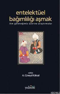 Entelektüel Bağımlılığı Aşmak; İlim Geleneğimiz Üzerine Araştırmalar