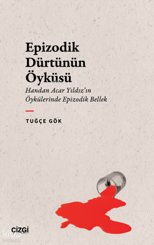 Epizodik Dürtünün Öyküsü;Handan Acar Yıldız’ın Öykülerinde Epizodik Bellek
