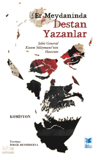 Er Meydanında Destan Yazanlar;Şehit General Kasım Süleymani’nin Hatıratı