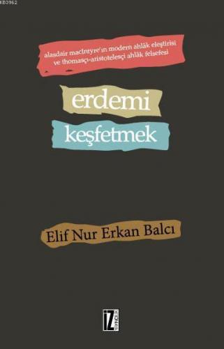 Erdemi Keşfetmek; Alasdair MacIntyre'ın Modern Ahlâk Eleştirisi ve Thomasçı-Aristotelesçi Ahlâk Felsefesi