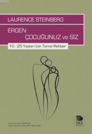 Ergen Çocuğunuz ve Siz; 10 – 25 Yaşları İçin Temel Rehber
