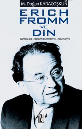 Erich Fromm ve Din; Tanrısız Bir Dindarın Hümanistik Din Anlayışı