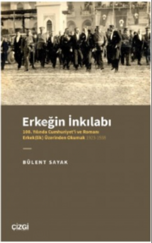 Erkeğin İnkılabı - 100 Yılında Cumhuriyet'i ve Romanı Erkek(lik) Üzerinden Okumak 1923-1938