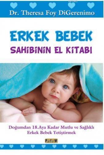 Erkek Bebek Sahibinin El Kitabı; Doğumdan 18. Aya Kadar Mutlu ve Sağlıklı Erkek Bebek Yetiştirmek