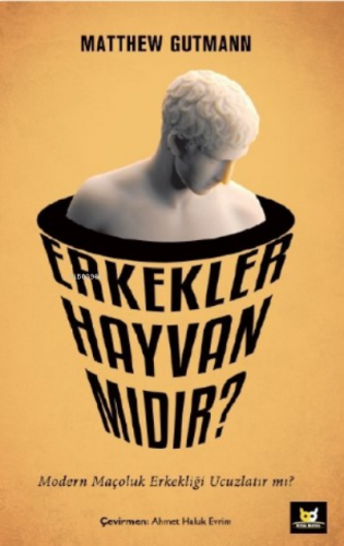 Erkekler Hayvan mıdır?;Modern Maçoluk Erkekliği Ucuzlatır mı?
