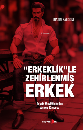 Erkeklik'le Zehirlenmiş Erkek;Toksik Masküliniteden Arınma Kılavuzu