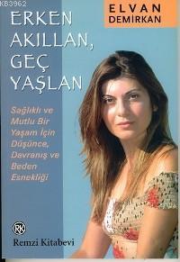 Erken Akıllan, Geç Yaşlan; Sağlıklı ve Mutlu Bir Yaşam İçin Düşünce, Davranış ve Beden Esnekliği