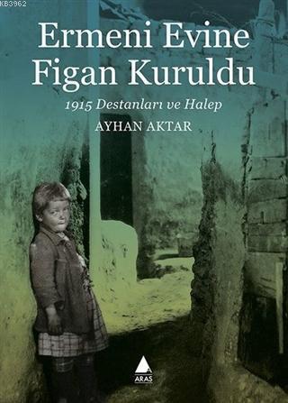Ermeni Evine Figan Kuruldu; 1915 Destanları ve Halep