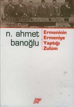 Ermeninin Ermeniye Yaptığı Zulüm