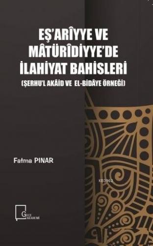 Eş'ariyye ve Matüridiyye'de İlahiyat Bahisleri Şerhu'l Akaid ve El-Bidaye Örneği