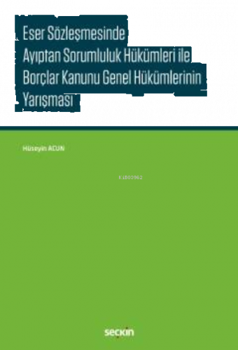 Eser Sözleşmesinde Ayıptan Sorumluluk Hükümleri ile Borçlar Kanunu Genel Hükümlerinin Yarışması
