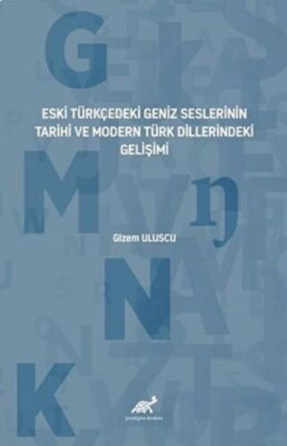Eski Türkçedeki Geniz Seslerinin Tarihî ve Modern Türk Dillerindeki Gelişimi