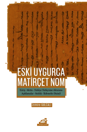 Eski Uygurca Matirçet Nom  ;(Giriş-Metin-Türkiye Türkçesine Aktarımı-Açıklamalar-Sözlük-İkilemeler Dizini)