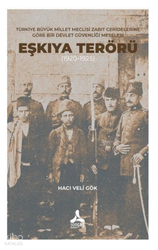Eşkıya Terörü 1920-1925 - Türkiye Büyük Millet Meclisi Zabıt Ceridelerine Göre Bir Devlet Güvenliği