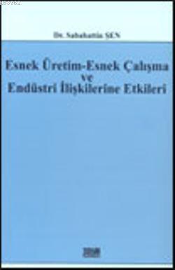 Esnek Üretim-Esnek Çalışma ve Endüstri İlişkilerine Etkileri