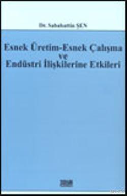 Esnek Üretim-Esnek Çalışma ve Endüstri İlişkilerine Etkileri
