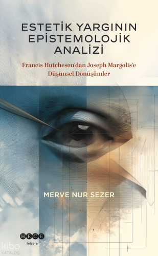 Estetik Yargının Epistemolojik Analizi;Francis Hutcheson’dan Joseph Margolis’e Düşünsel Dönüşümler