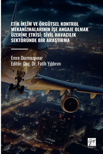 Etik İklim Ve Örgütsel Kontrol Mekanizmalarının İşe Angaje Olmak Üzerine Etkisi: Sivil Havacılık Sektöründe Bir Araştırma
