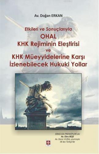 Etkileri ve Sonuçlarıyla Ohal Khk Rejiminin Eleştirisi; Ve Khk Müeyyidelerine Karşı İzlenebilecek Hukuki Yollar