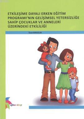 Etkileşime Dayalı Erken Eğitim Programı'nın Gelişimsel Yetersizliğe Sahip Çocuklar; ve Anneleri Üzerindeki Etkililiği