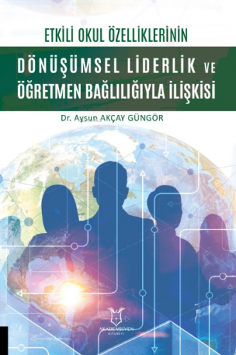 Etkili Okul Özelliklerinin Dönüşümsel Liderlik ve Öğretmen Bağlılığıyla İlişkisi