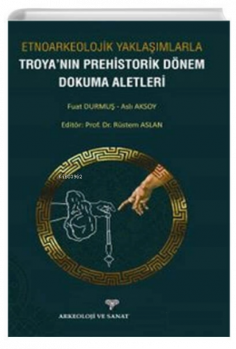 Etnoarkeolojik Yaklaşımlarla ;Troyanın Prehistorik Dönem Dokuma Aletleri