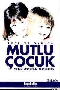 Evde ve Okulda Mutlu Çocuk Yetiştirmenin Temelleri