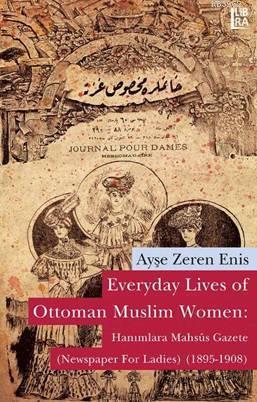Everyday Lives of Ottoman Muslim Women: Hanımlara Mahsûs Gazete; Newspaper for Ladies (1895-1908)