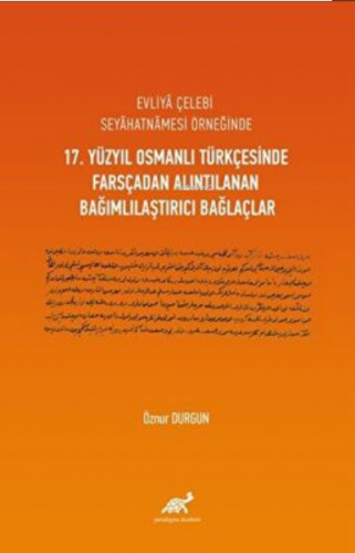 Evliyâ Çelebi Seyâhatnâmesi Örneğinde 17. Yüzyıl Osmanlı Türkçesinde Farsçadan Alıntılanan Bağımlılaştırıcı Bağlaçlar